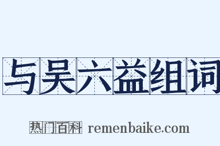 与吴六益组词是什么意思的图片